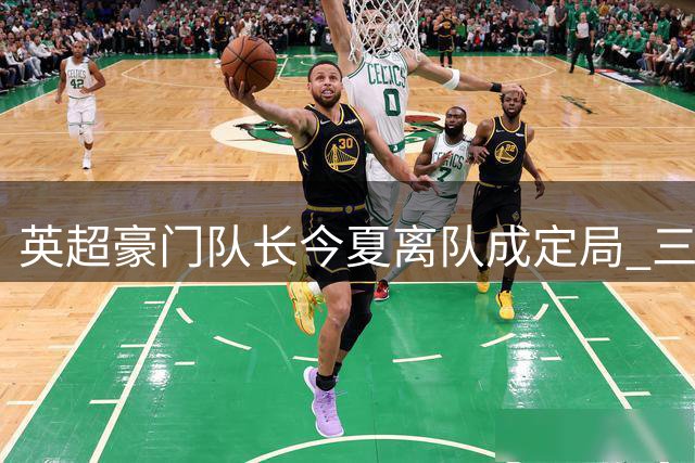 英超豪门队长今夏离队成定局 三大豪门展开抢人大战
